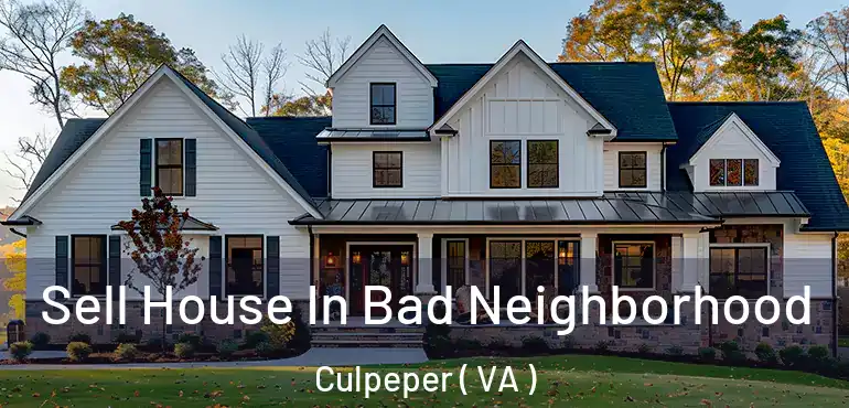  Sell House In Bad Neighborhood Culpeper ( VA )