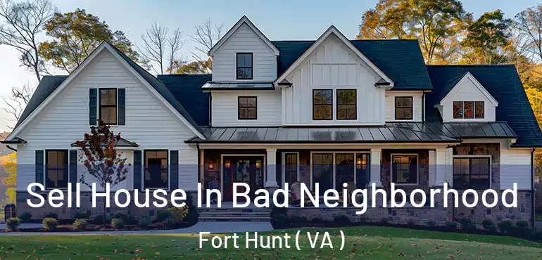  Sell House In Bad Neighborhood Fort Hunt ( VA )