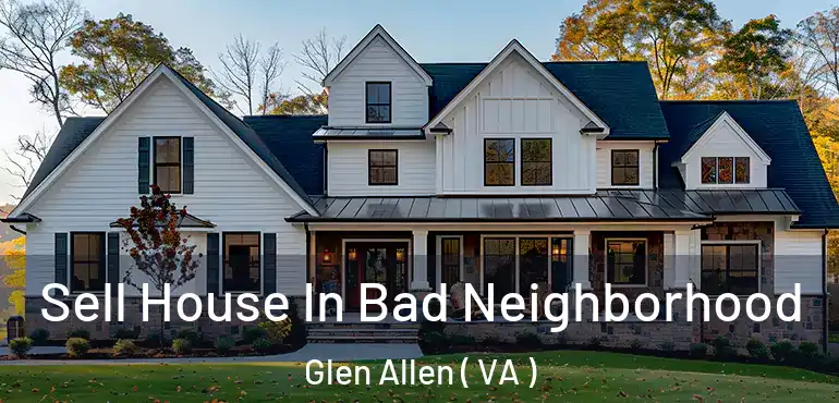 Sell House In Bad Neighborhood Glen Allen ( VA )