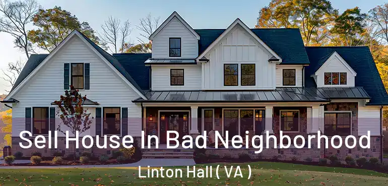  Sell House In Bad Neighborhood Linton Hall ( VA )