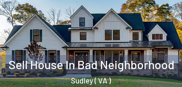  Sell House In Bad Neighborhood Sudley ( VA )