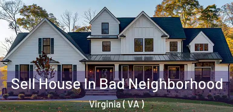  Sell House In Bad Neighborhood Virginia ( VA )