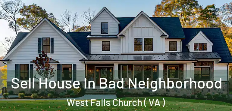  Sell House In Bad Neighborhood West Falls Church ( VA )