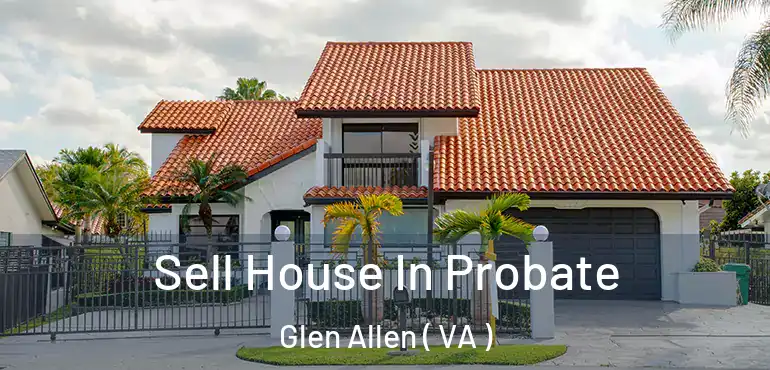  Sell House In Probate Glen Allen ( VA )
