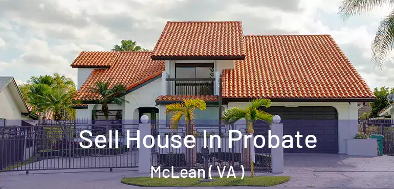  Sell House In Probate McLean ( VA )