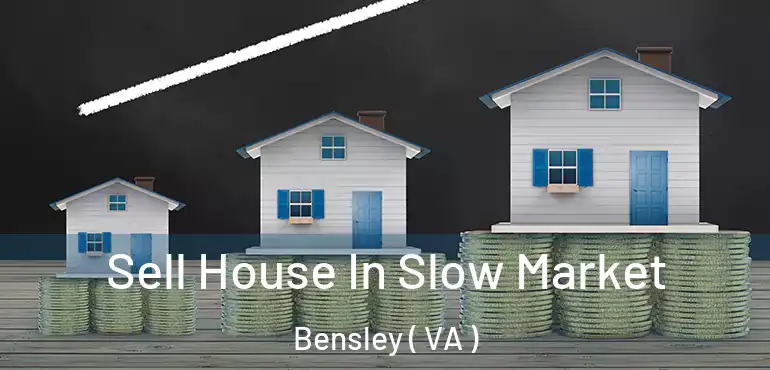  Sell House In Slow Market Bensley ( VA )