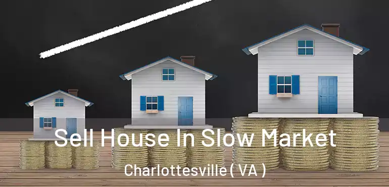  Sell House In Slow Market Charlottesville ( VA )