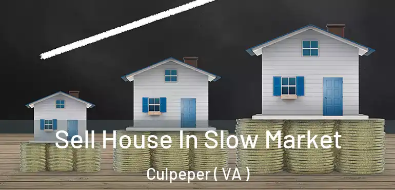 Sell House In Slow Market Culpeper ( VA )