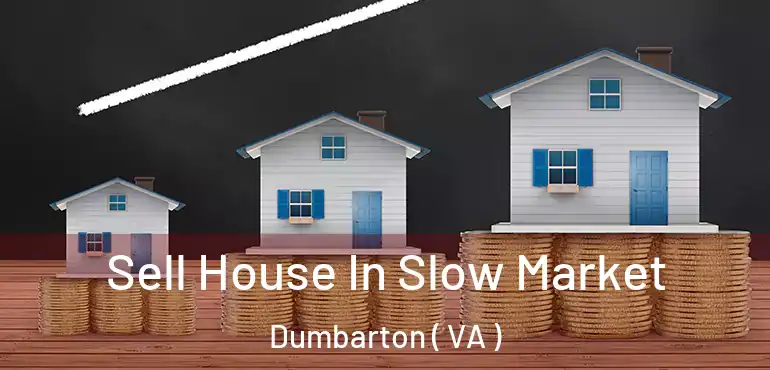  Sell House In Slow Market Dumbarton ( VA )