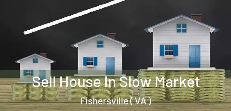  Sell House In Slow Market Fishersville ( VA )