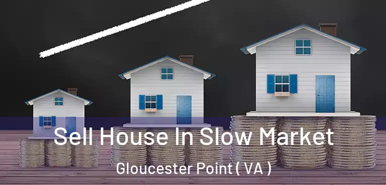  Sell House In Slow Market Gloucester Point ( VA )