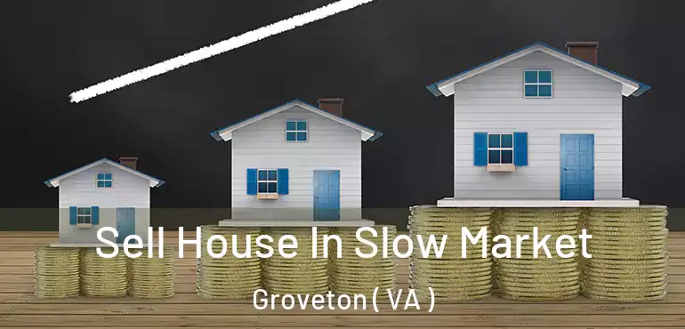  Sell House In Slow Market Groveton ( VA )