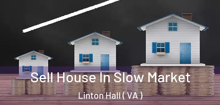  Sell House In Slow Market Linton Hall ( VA )