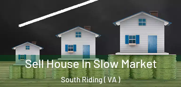  Sell House In Slow Market South Riding ( VA )
