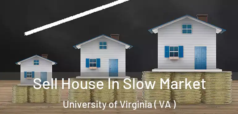  Sell House In Slow Market University of Virginia ( VA )