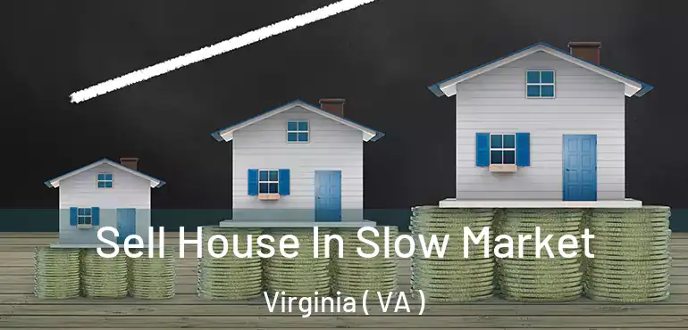  Sell House In Slow Market Virginia ( VA )