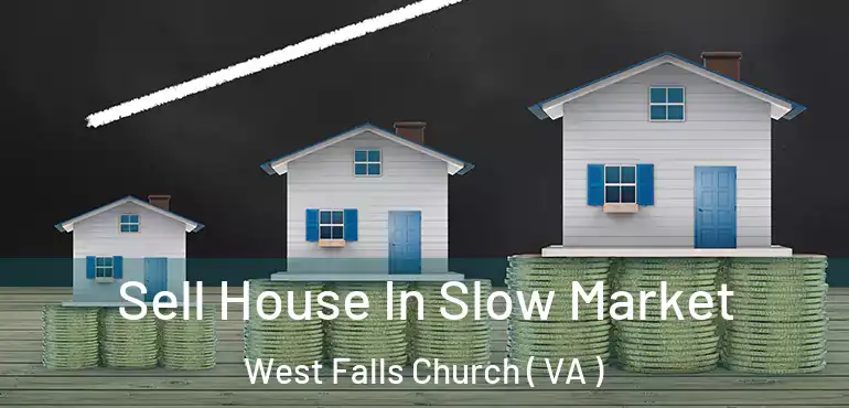  Sell House In Slow Market West Falls Church ( VA )