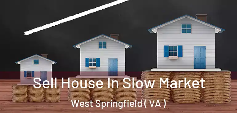  Sell House In Slow Market West Springfield ( VA )
