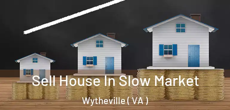  Sell House In Slow Market Wytheville ( VA )