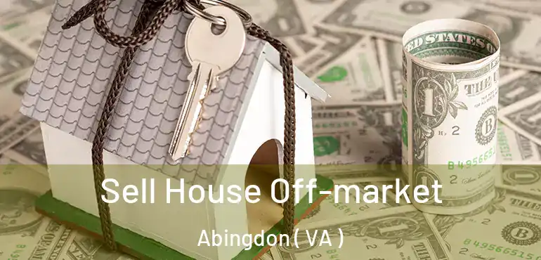  Sell House Off-market Abingdon ( VA )