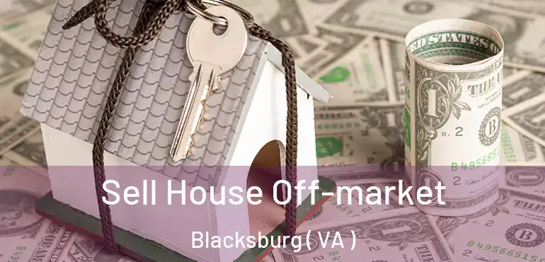  Sell House Off-market Blacksburg ( VA )