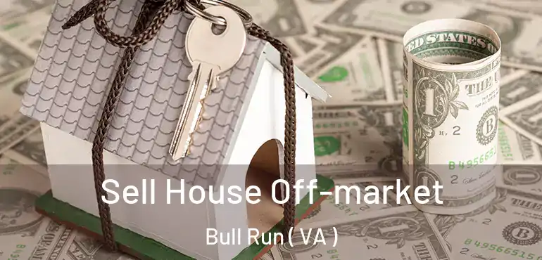  Sell House Off-market Bull Run ( VA )