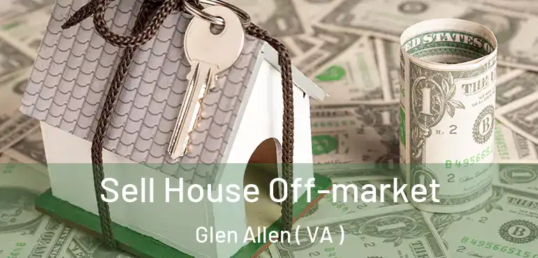  Sell House Off-market Glen Allen ( VA )