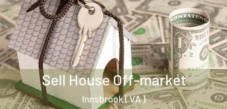  Sell House Off-market Innsbrook ( VA )