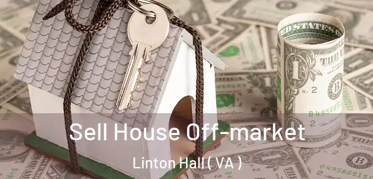  Sell House Off-market Linton Hall ( VA )