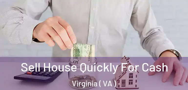  Sell House Quickly For Cash Virginia ( VA )