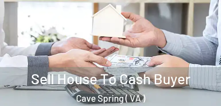  Sell House To Cash Buyer Cave Spring ( VA )
