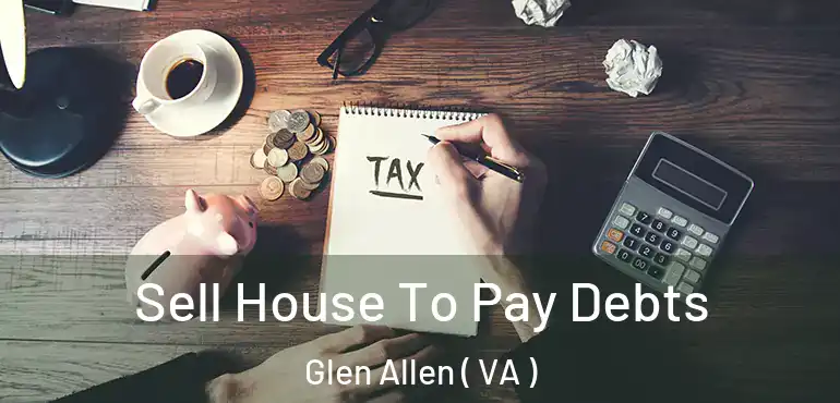 Sell House To Pay Debts Glen Allen ( VA )
