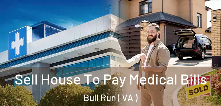  Sell House To Pay Medical Bills Bull Run ( VA )