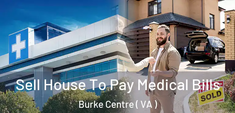  Sell House To Pay Medical Bills Burke Centre ( VA )
