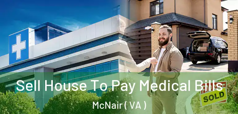  Sell House To Pay Medical Bills McNair ( VA )
