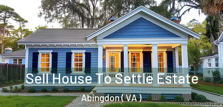  Sell House To Settle Estate Abingdon ( VA )