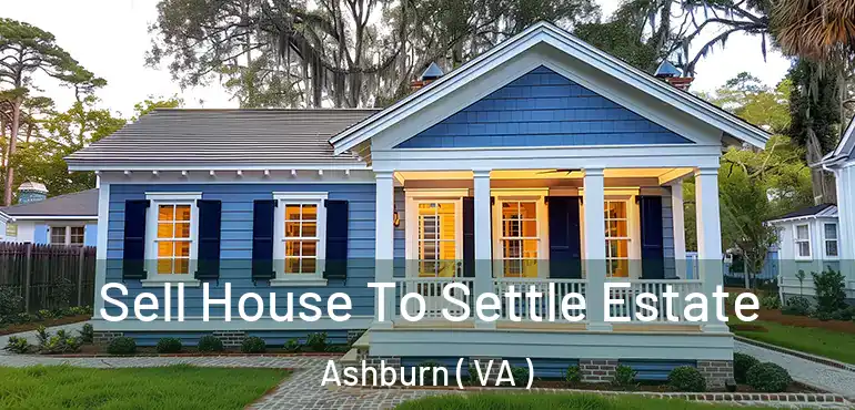  Sell House To Settle Estate Ashburn ( VA )