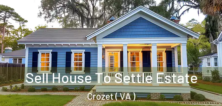  Sell House To Settle Estate Crozet ( VA )