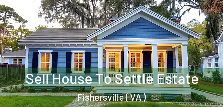  Sell House To Settle Estate Fishersville ( VA )