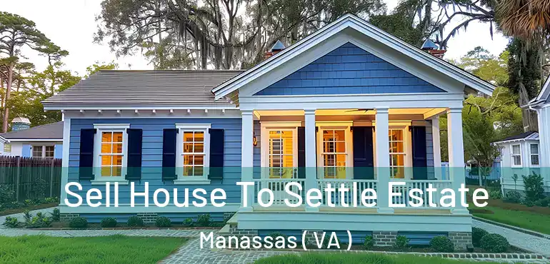  Sell House To Settle Estate Manassas ( VA )