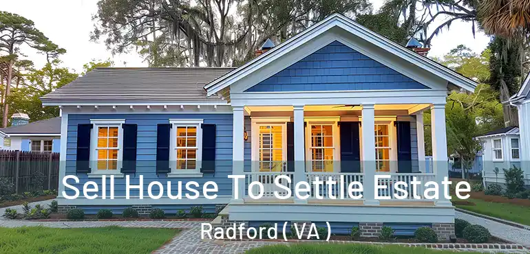  Sell House To Settle Estate Radford ( VA )