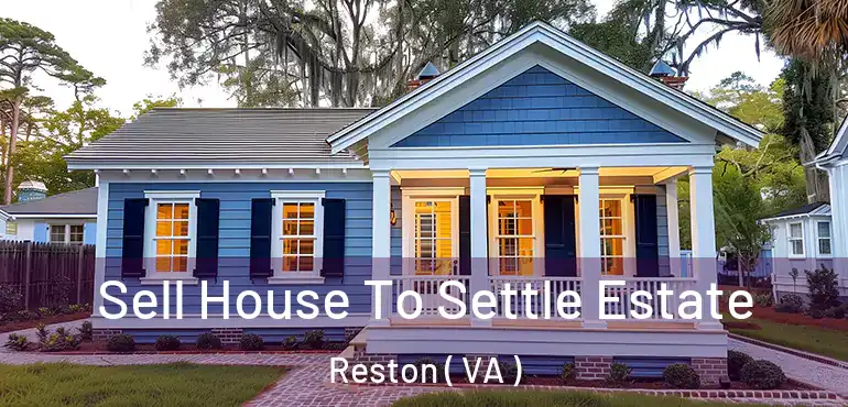  Sell House To Settle Estate Reston ( VA )