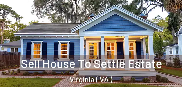  Sell House To Settle Estate Virginia ( VA )