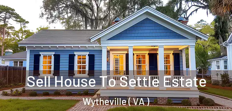  Sell House To Settle Estate Wytheville ( VA )
