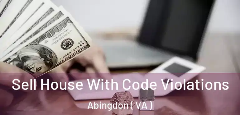  Sell House With Code Violations Abingdon ( VA )
