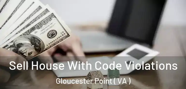  Sell House With Code Violations Gloucester Point ( VA )