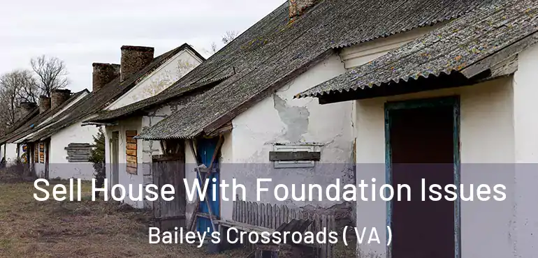  Sell House With Foundation Issues Bailey's Crossroads ( VA )