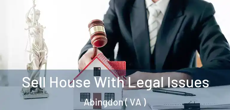  Sell House With Legal Issues Abingdon ( VA )
