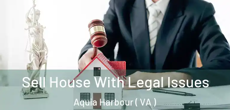  Sell House With Legal Issues Aquia Harbour ( VA )