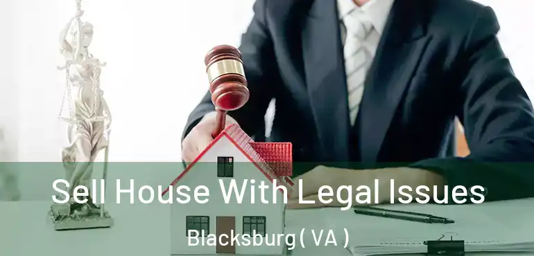  Sell House With Legal Issues Blacksburg ( VA )